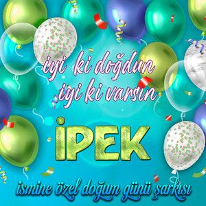 İyi ki doğdun İyi ki varsın İpek (İsmine Özel Doğum Günü Şarkısı)
