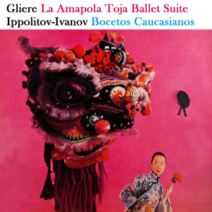 La Amapola Roja, Ballet Suite: Danza Heroica Del Peon Chino / Escena Y Danza De Los Dedos Dorados / Danza De Las Doncellas Chinas / Vals / Danza De Las Doncellas Chinas / Vals / Danza De Los Marineros Rusos