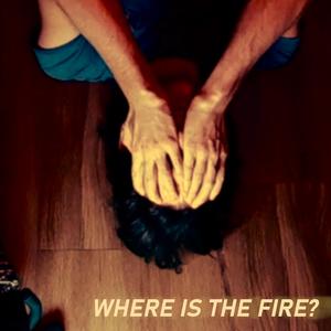 Where is the Fire?