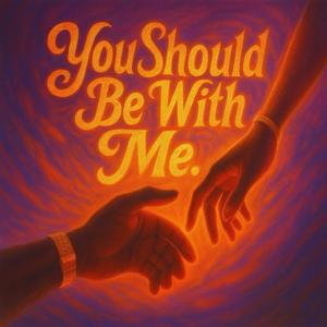 You Should Be With Me.