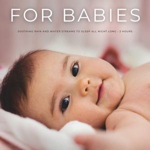 For Babies: Soothing Rain And Water Streams To Sleep All Night Long - 2 Hours