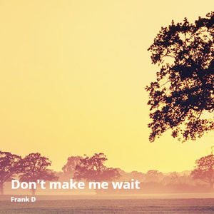 Dont Make Me Wait