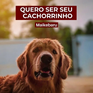 QUERO SER SEU CACHORRINHO