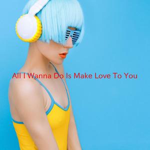 All I Wanna Do Is Make Love To You (Complete version originally performed by Heart)