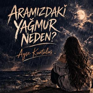 ARAMIZDAKi YAĞMUR NİYE