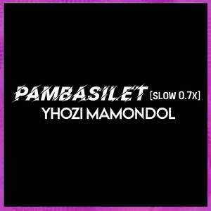 Pambasilet (Slow 0.7x)