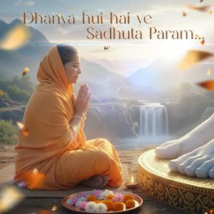 Dhanya Hui Hai Ye Sadhuta Param...