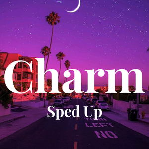 Charm - Sped Up