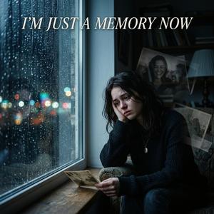 I’m Just a Memory Now
