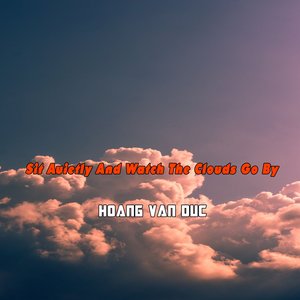 Sit Auietly and Watch the Clouds Go By