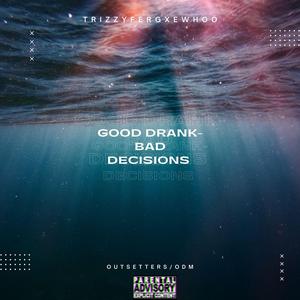 Good Drank, Bad Decisions