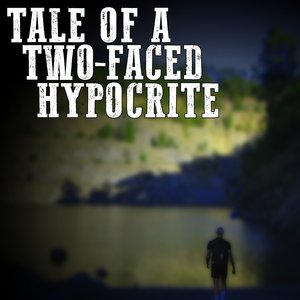 Tale of a Two Faced Hypocrite
