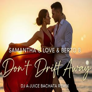Don't Drift Away (feat. Samantha C Love & Berto B) (DJ A-JUICE Bachata Remix)