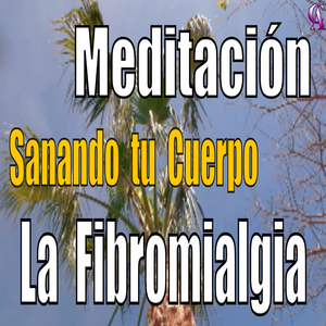 Meditación. Sanando Tu Cuerpo. la Fibromialgia.
