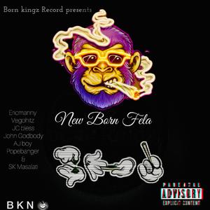 New Born Fela (feat. Vegohitz, JC bless, John GODBODY, AJ boy, Popebanger & SK masalati)