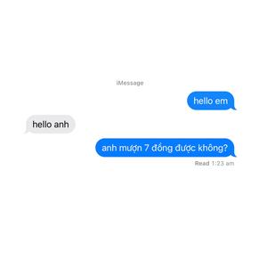 hello em anh mượn 7 đồng được không?