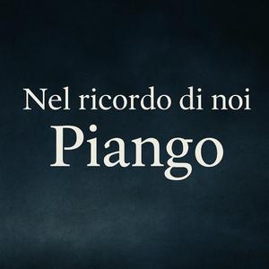 Nel ricordo di lui PIANGO