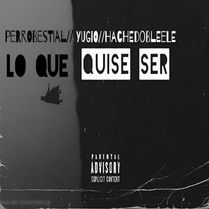 Lo que quise ser x DirtyRecods (feat. HACHE DOBLE ELE & YUGIO)