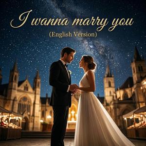 I wanna marry you (English Version)