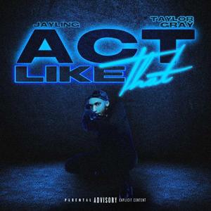Act Like That (feat. Taylor Gray)