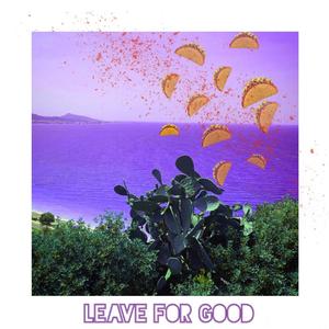 Leave for good