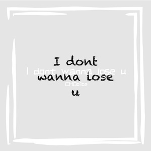 I dont wanna lose u