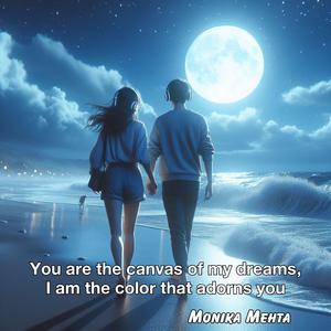 You are the canvas of my dreams, I am the color that adorns you