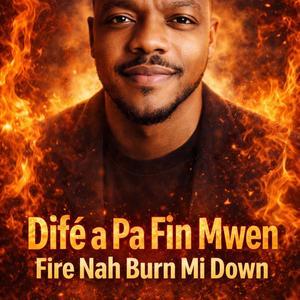 Difé a Pa Fin Mwen • Fire Nah Burn Mi Down”