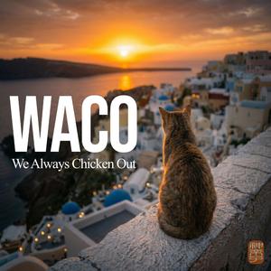 WACO (We Alway Chicken Out)
