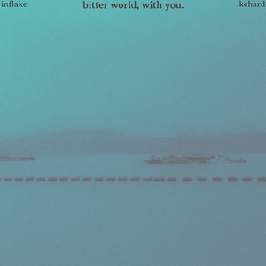 bitter world, with you.