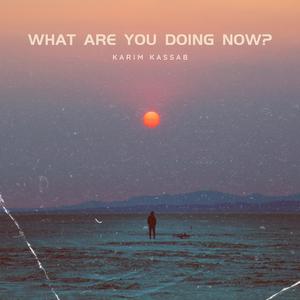 what are you doing now?
