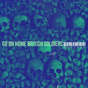 Go on Home British Soldiers