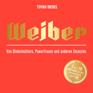 Weiber: Von Dinkelmüttern, Powerfrauen und anderen Emanzen (Teil 95)