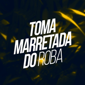 Toma Marretada do Roba