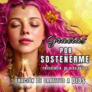 Gracias por Sostenerme | Oración de Gratitud a la Divinidad en 963Hz | Eleva tu Frecuencia y Atrae Milagros