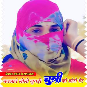 बतलावे लीली लुगड़ी चुन्नी को डांटो देर