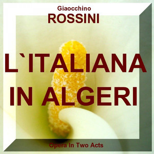 Nr.4 Coro E Cavatina:"Quanta Roba!...Cruda Sorte!" (Aus-From L´Italiana In Algeri - Gioacchino Rossini)