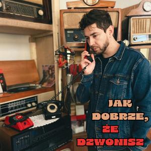 Jak dobrze, że dzwonisz