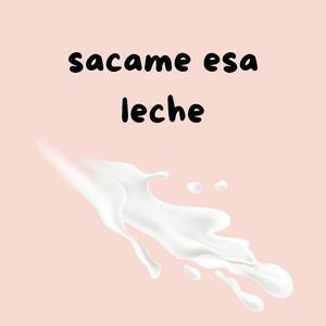 sacame esa leche (feat. 100tifico)