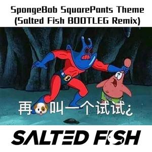 Various Artists-SpongeBob SquarePants Theme(Salted Fish BOOTLEG )（SaltedFish咸鱼 remix）