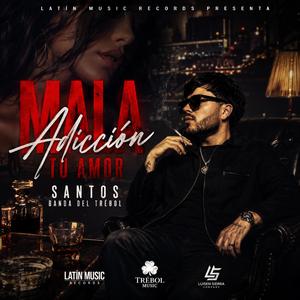 Mala Adicción Tu Amor (feat. Santos Banda Del Trébol)