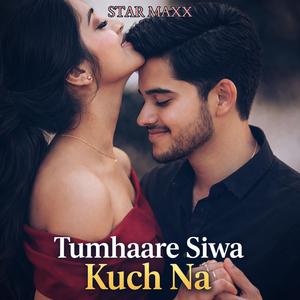 Tumhaare Siwa Kuch Na