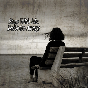 Stay with Me, Don't Go Away