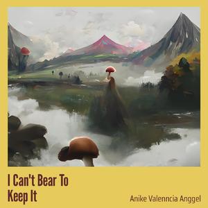 I Can't Bear to Keep It