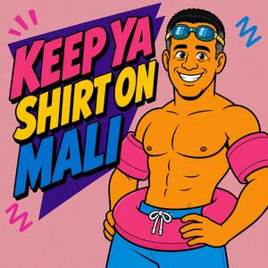 Keep Ya Shirt On Mali