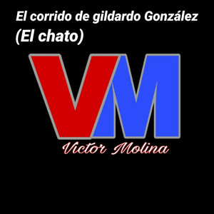 El Corrido De Gildardo Gonzalez (El Chato)
