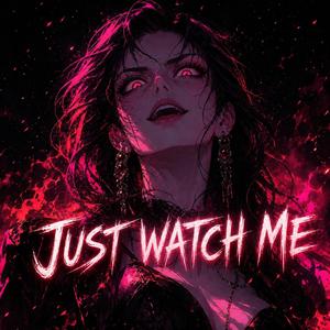 JUST WATCH ME