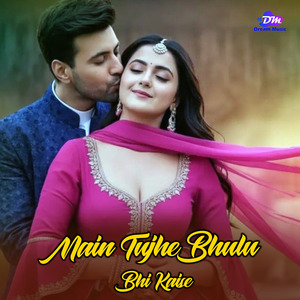 Main Tujhe Bhulu Bhi Kaise
