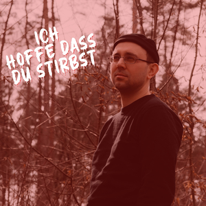 Ich hoffe, dass du stirbst