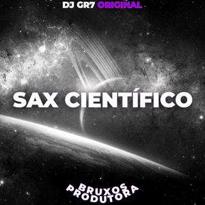 SAX CIENTÍFICO DJ GR7 ORIGINAL - BRUXOS PRODUTORA